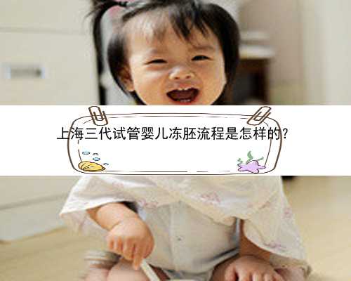 上海三代试管婴儿冻胚流程是怎样的？